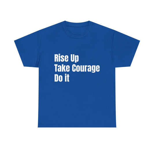 Rise Up Take Courage Do It T-Shirt | Motivational Text Tee