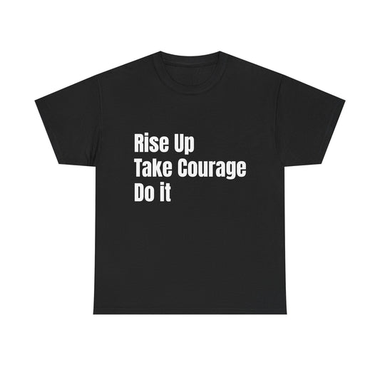 Rise Up Take Courage Do It T-Shirt | Motivational Text Tee